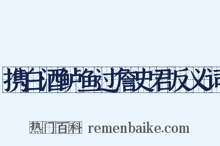 携白酒鲈鱼过詹史君反义词是什么意思的图片